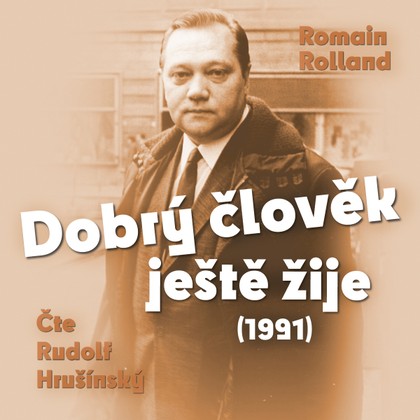 Mluvené slovo Romain Rolland: Dobrý člověk ještě žije (1991)